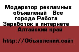 Модератор рекламных объявлений - Все города Работа » Заработок в интернете   . Алтайский край